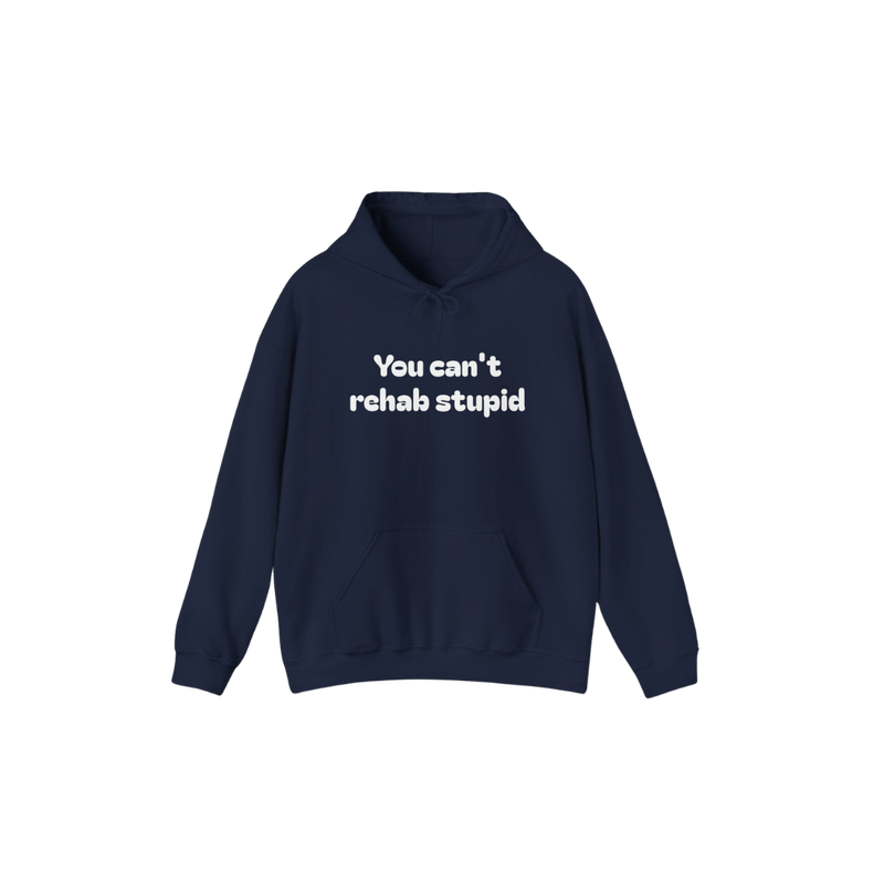 You can't rehab stupid Hoodie