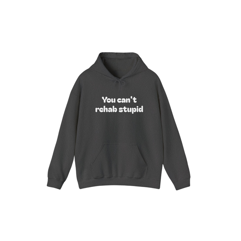 You can't rehab stupid Hoodie