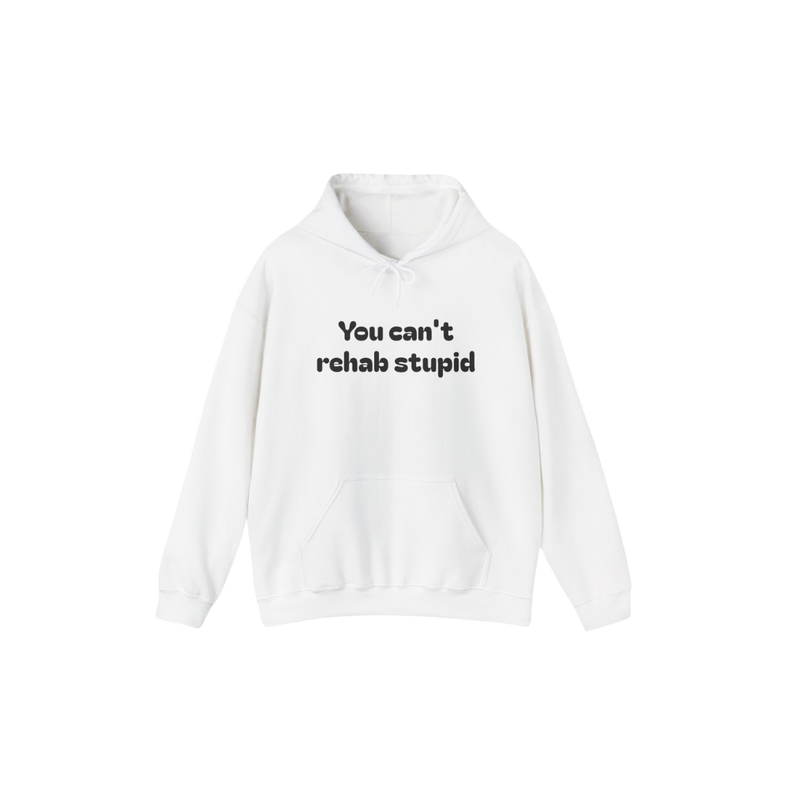 You can't rehab stupid Hoodie