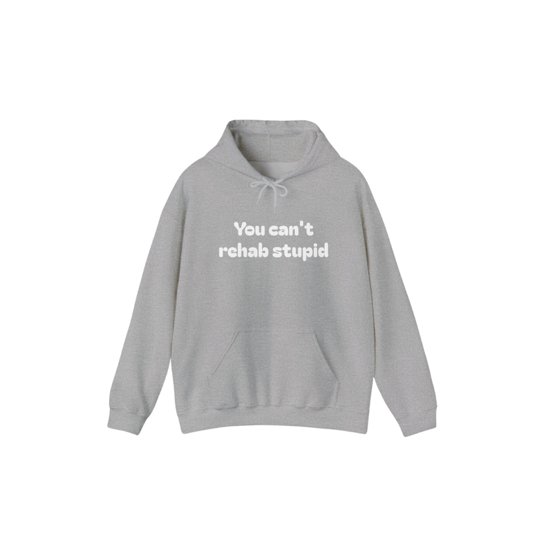 You can't rehab stupid Hoodie
