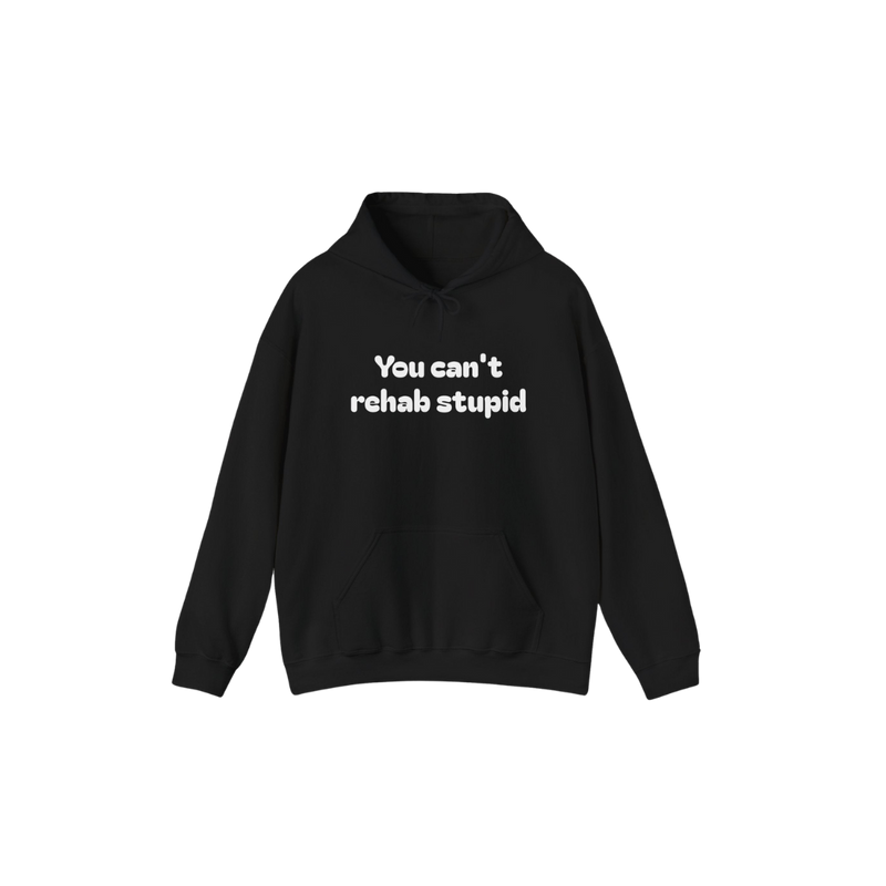 You can't rehab stupid Hoodie