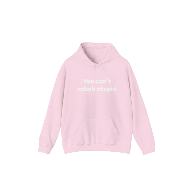 You can't rehab stupid Hoodie