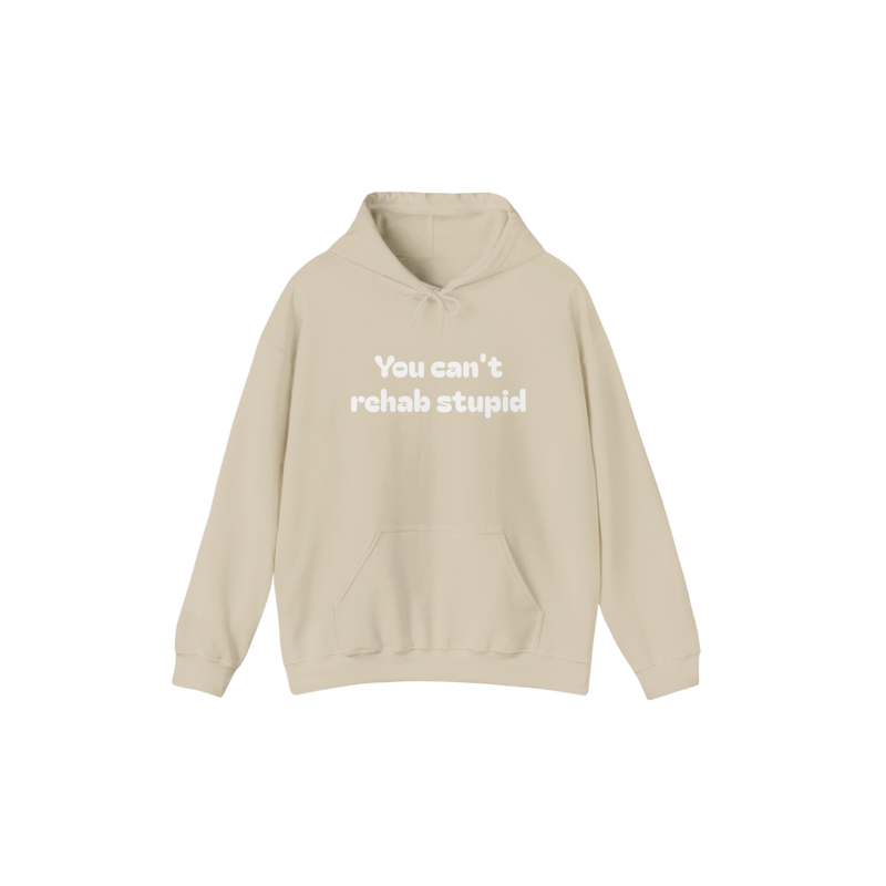 You can't rehab stupid Hoodie