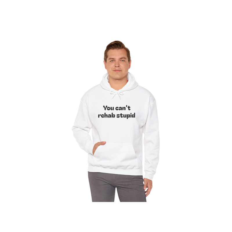 You can't rehab stupid Hoodie